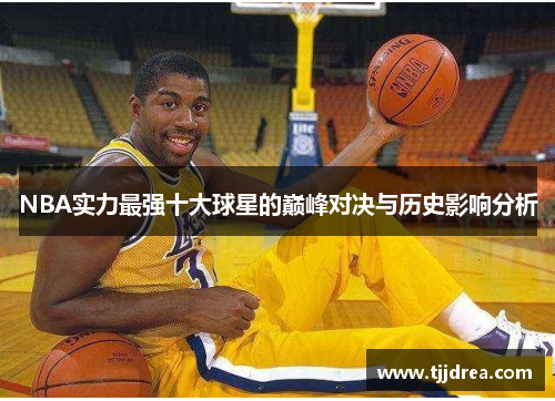 NBA实力最强十大球星的巅峰对决与历史影响分析