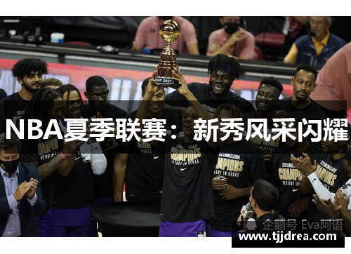 NBA夏季联赛:新秀风采闪耀 NBA夏季联赛:新秀风采闪耀