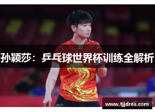 孙颖莎:乒乓球世界杯训练全解析 孙颖莎:乒乓球世界杯训练全解析