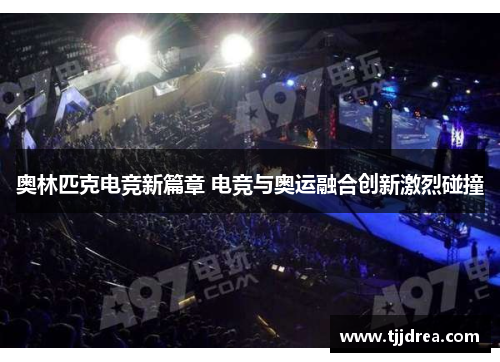 奥林匹克电竞新篇章 电竞与奥运融合创新激烈碰撞 奥林匹克电竞新篇章 电竞与奥运融合创新激烈碰撞