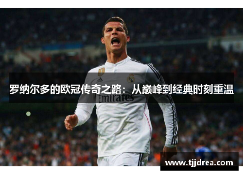 罗纳尔多的欧冠传奇之路:从巅峰到经典时刻重温 罗纳尔多的欧冠传奇之路:从巅峰到经典时刻重温